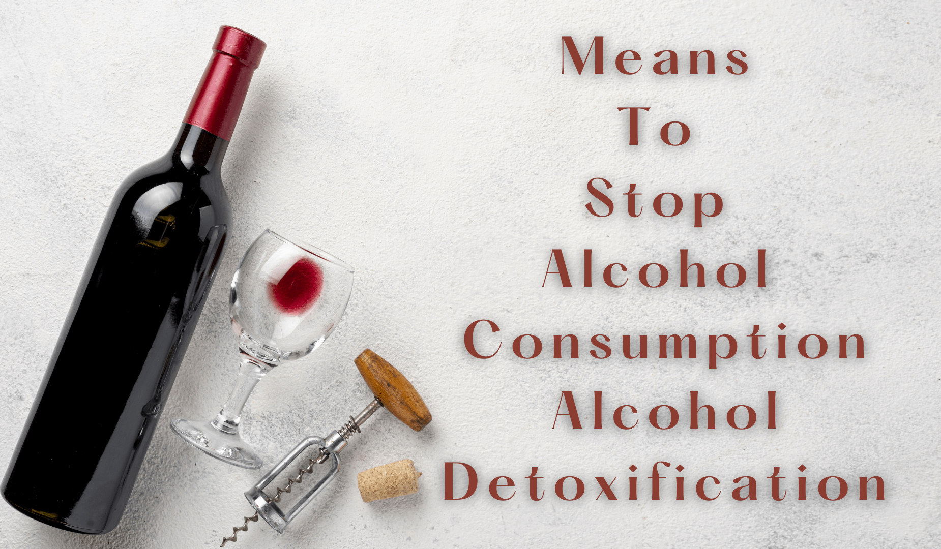 Means to Stop Alcohol Consumption-Alcohol Detoxification