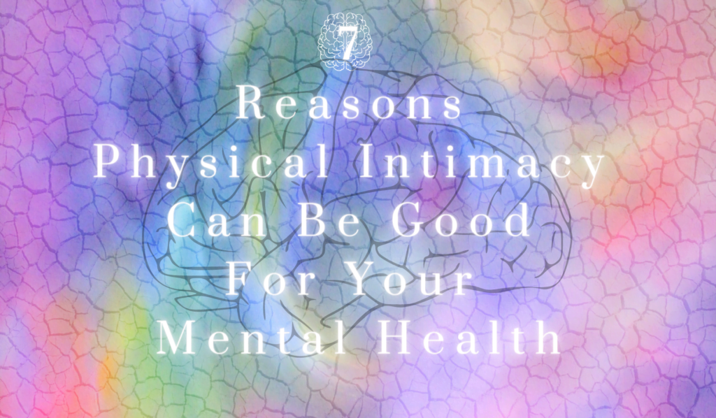 7 Reasons Physical Intimacy Can Be Good For Your Mental Health