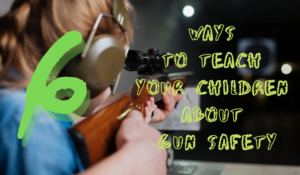 6 Ways To Teach Your Children About Gun Safety