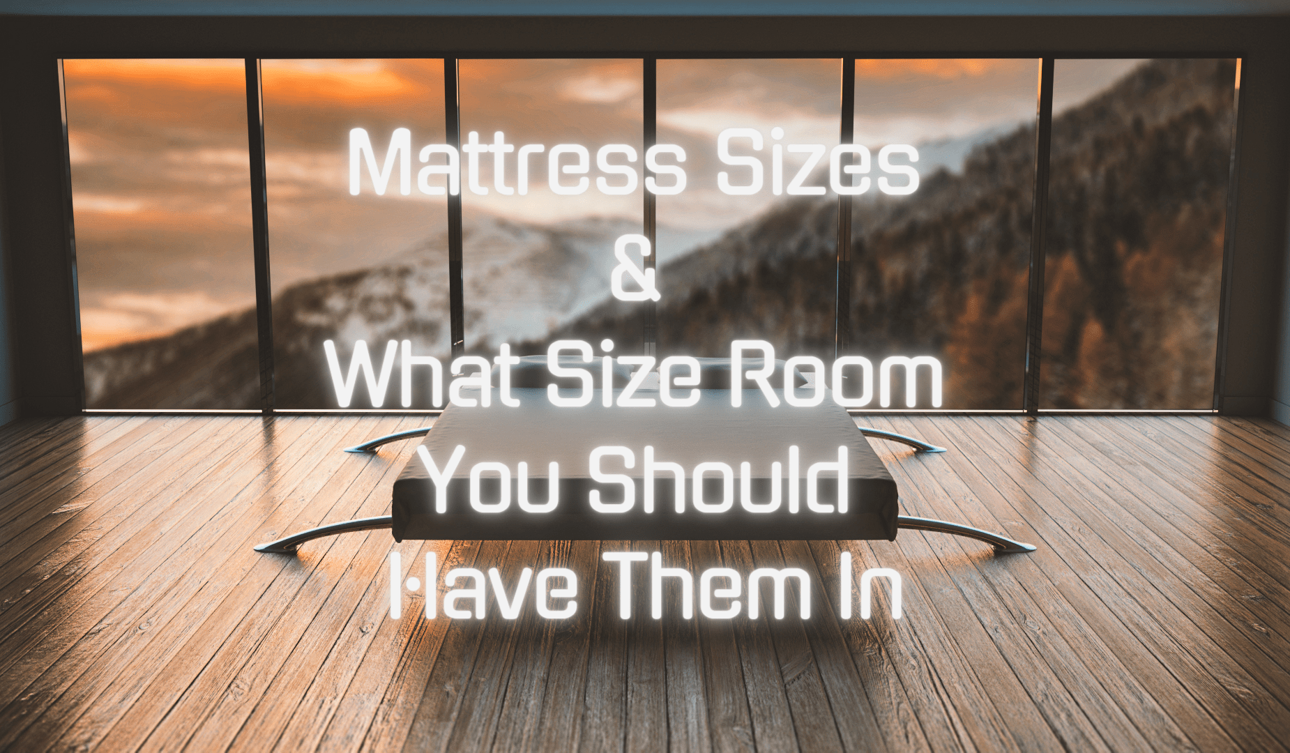 Mattress Sizes & What Size Room You Should Have Them In