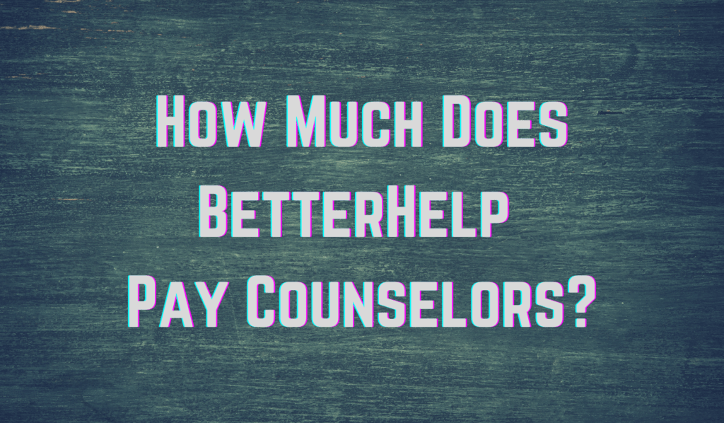 How Much Does BetterHelp Pay Counselors?