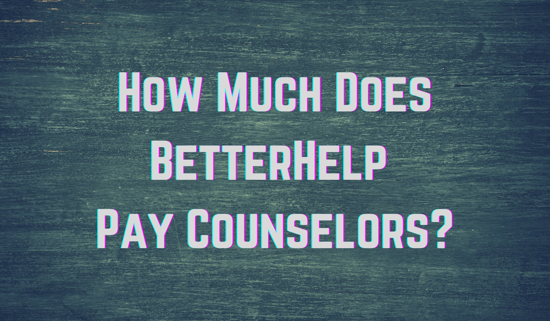 How Much Does BetterHelp Pay Counselors?