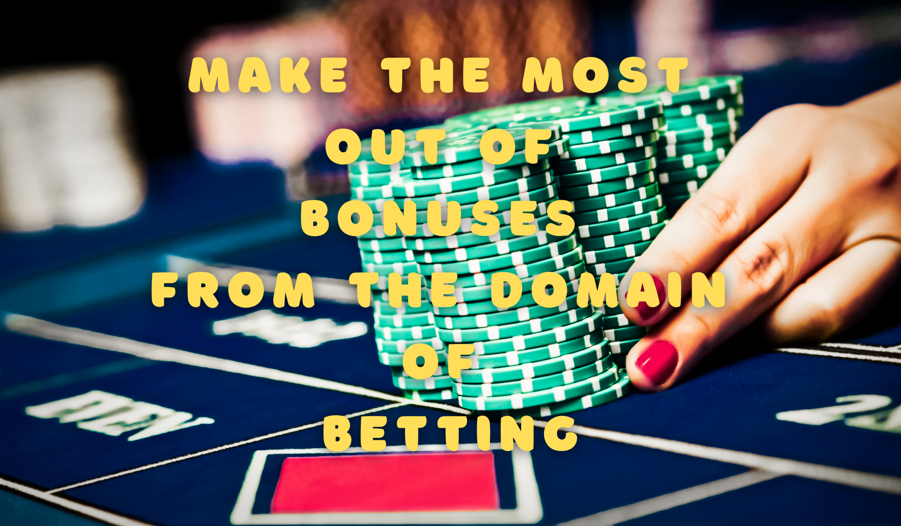 Make The Most Out Of Bonuses From The Domain Of Betting