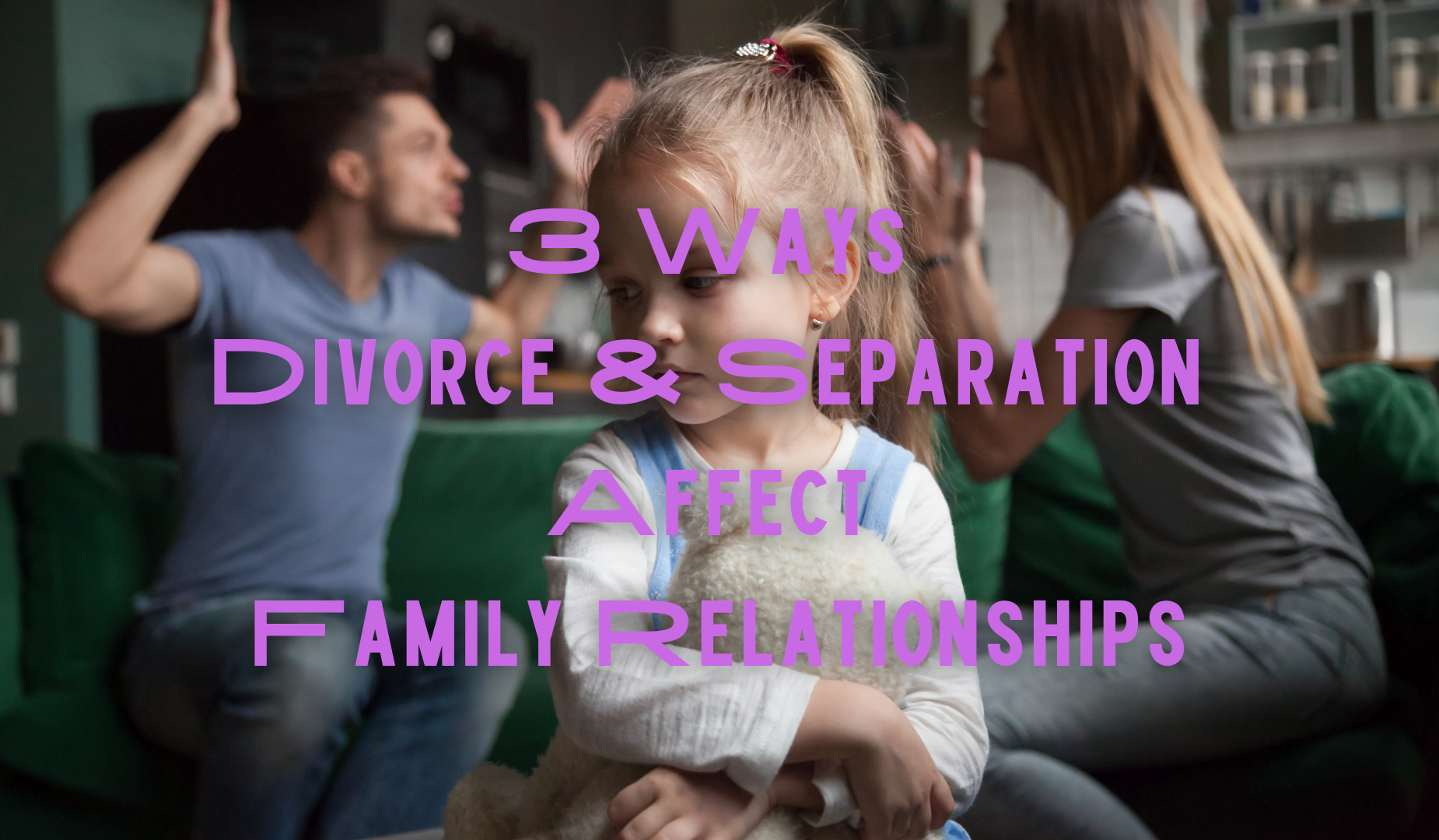 3 Ways Divorce And Separation Affect Family Relationships