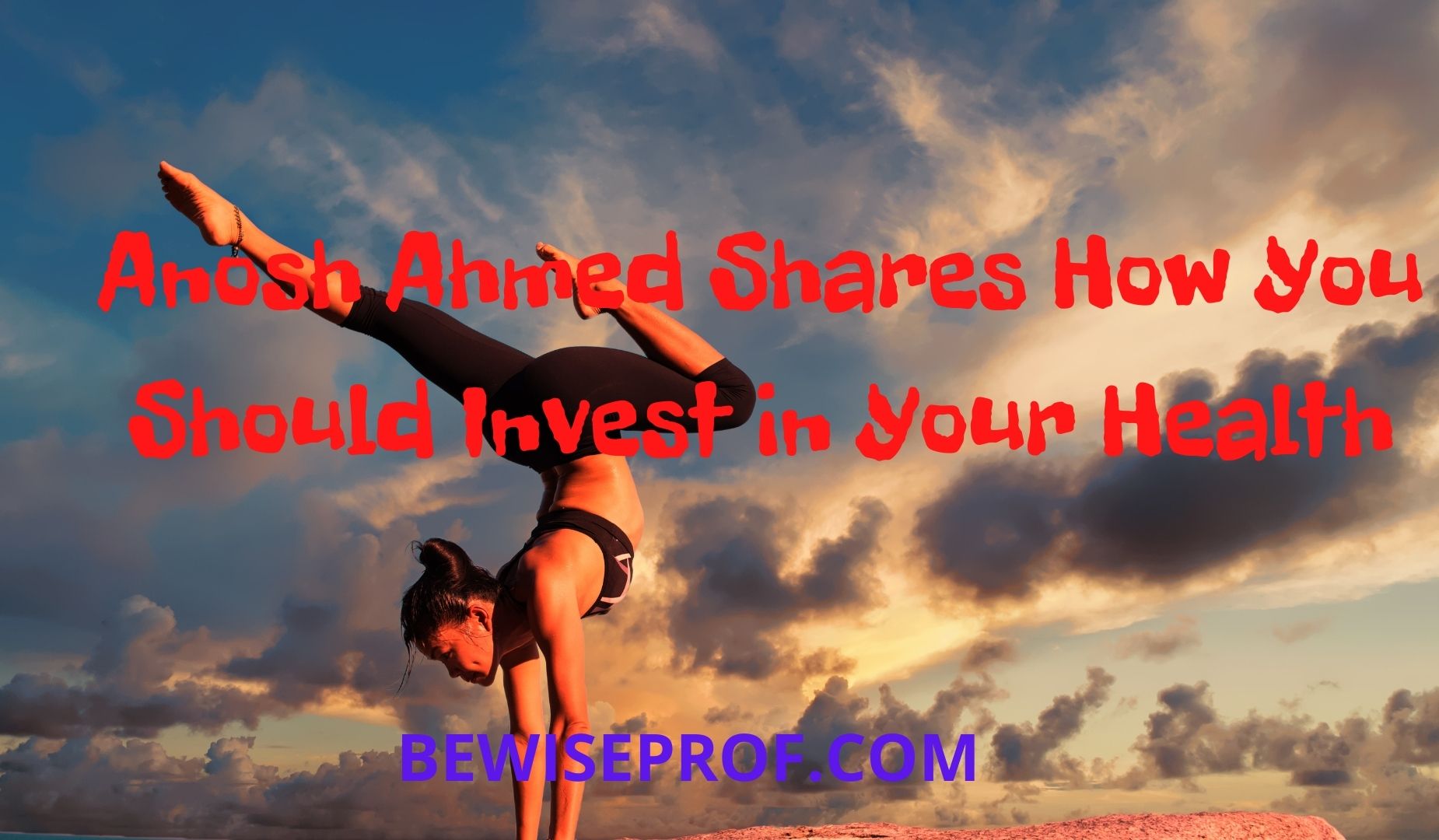 Anosh Ahmed Shares How You Should Invest in Your Health