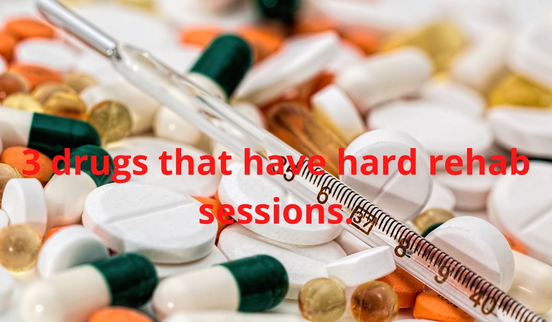 3 drugs that have hard rehab sessions.