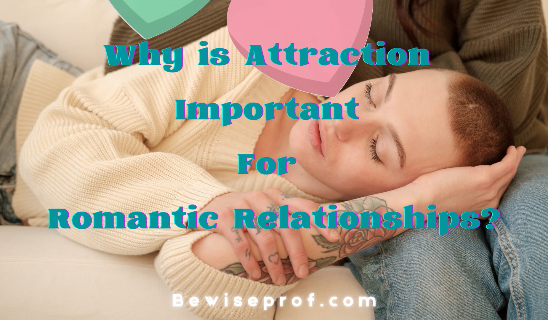 Why Is Attraction Important For Romantic Relationships?