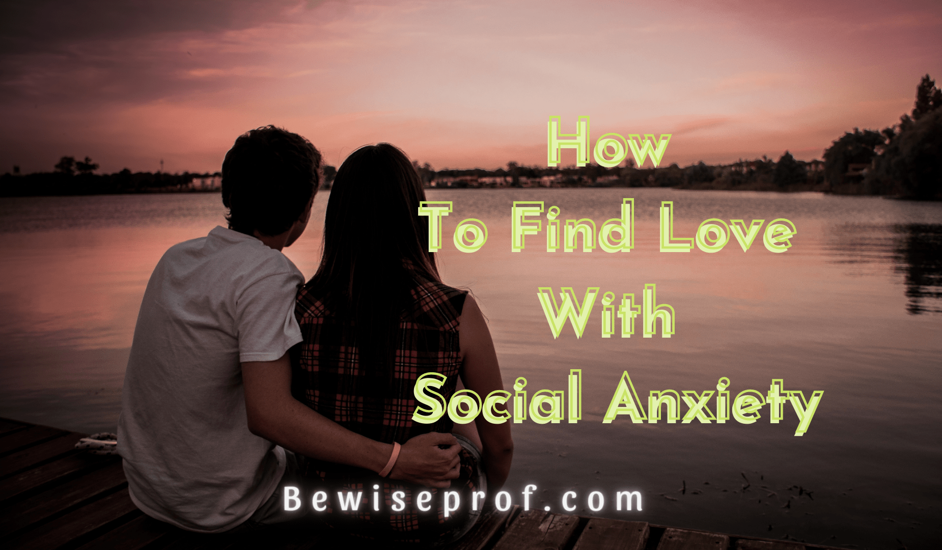 How To Find Love With Social Anxiety