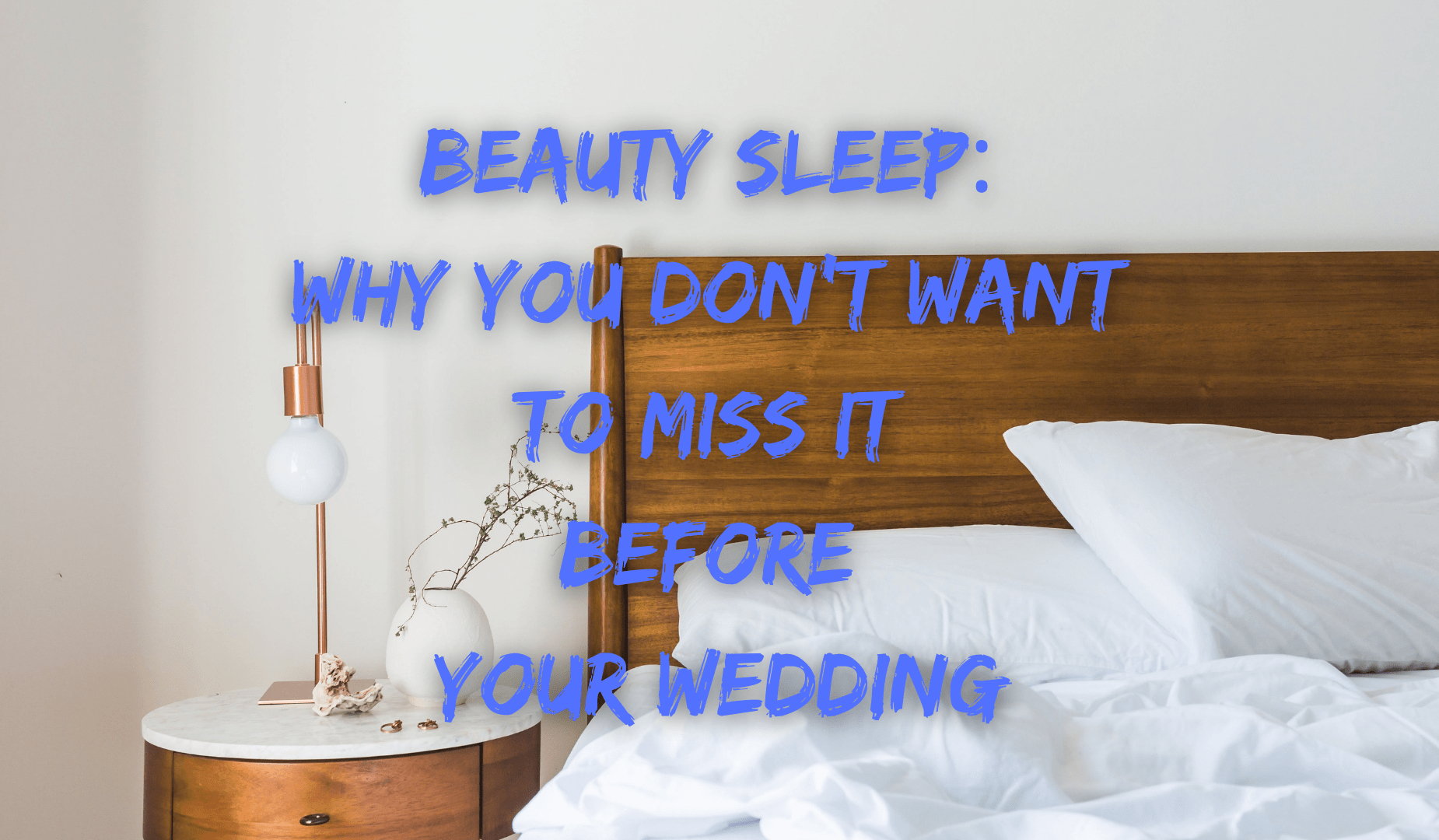 Beauty Sleep: Why You Don’t Want To Miss It Before Your Wedding