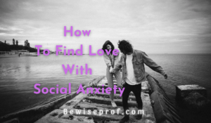 How To Find Love With Social Anxiety