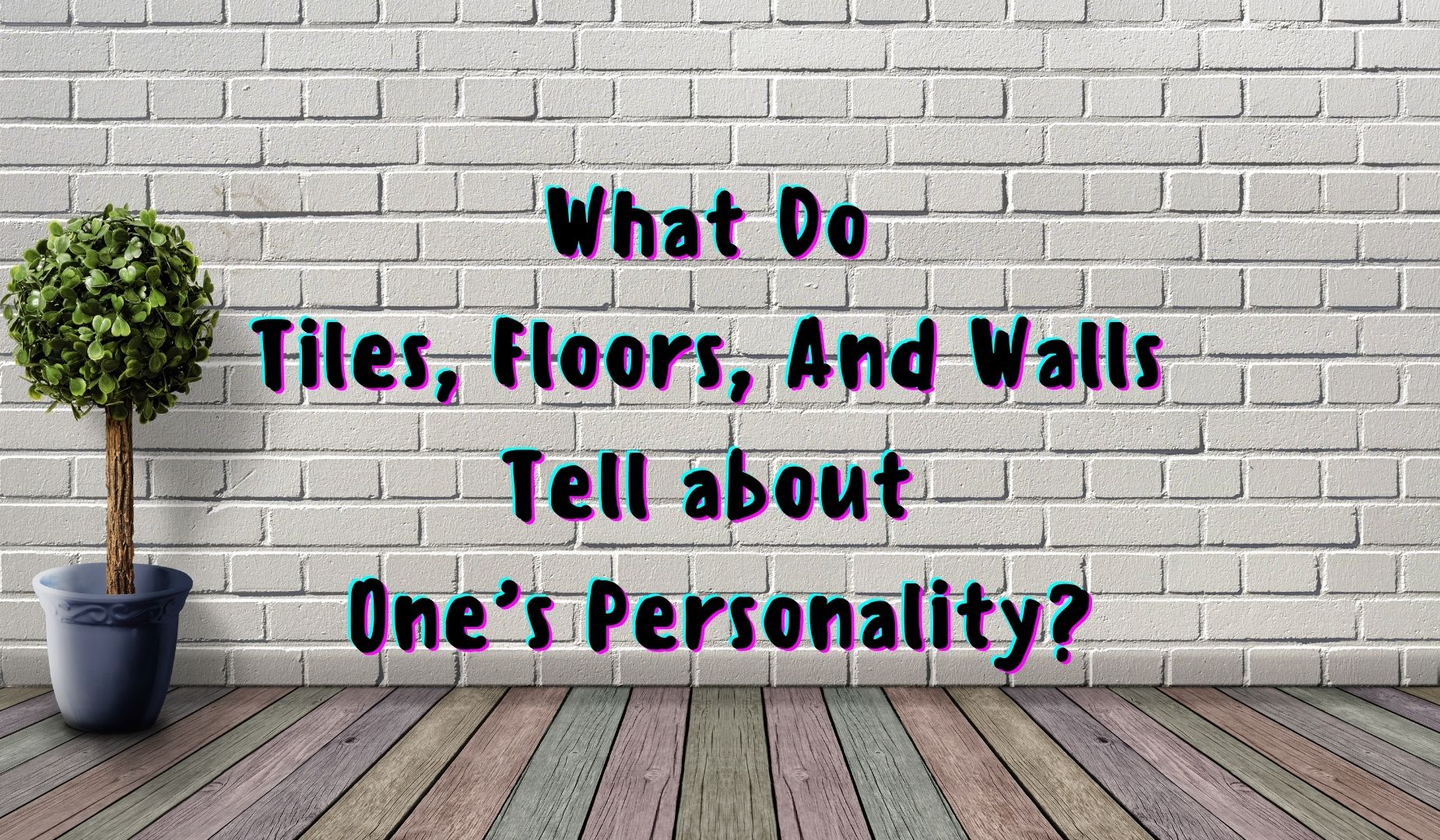 What Do Tiles, Floors, And Walls Tell about One’s Personality?