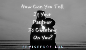 How Can You Tell If Your Partner Is Cheating On You?