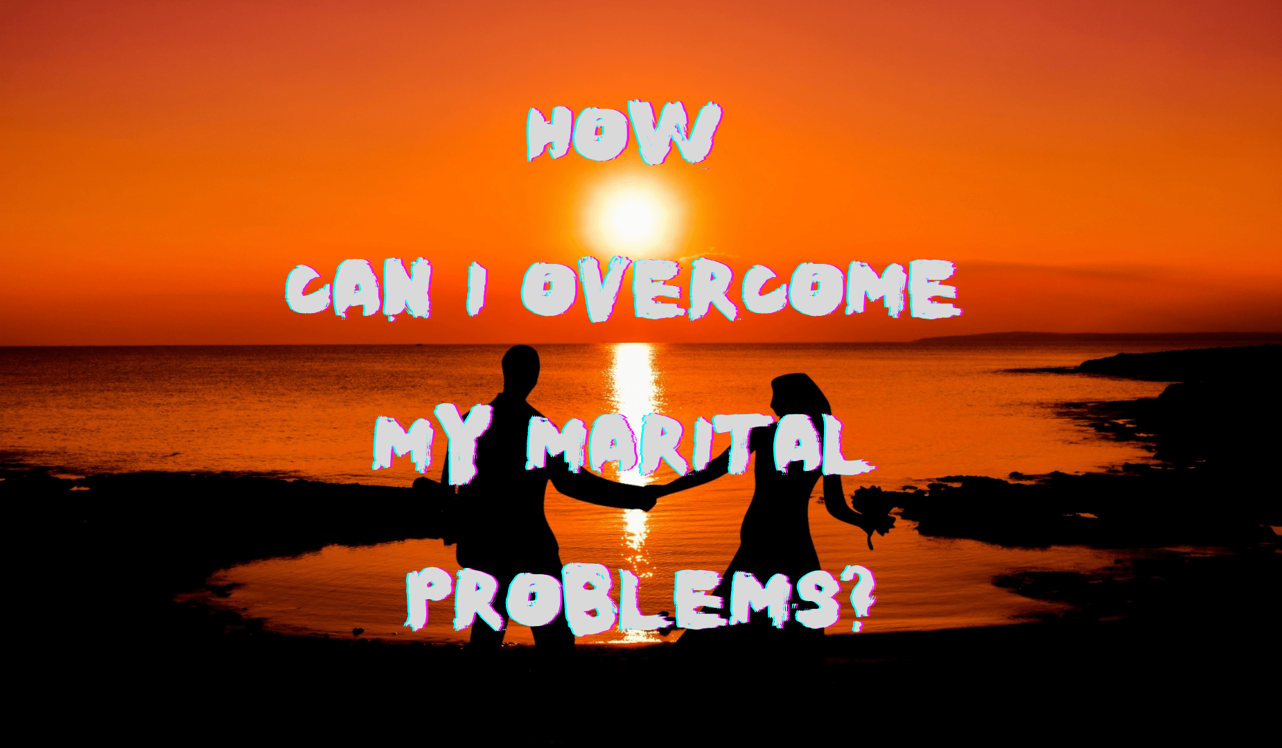 Hogyan küzdhetem le a házassági problémáimat?