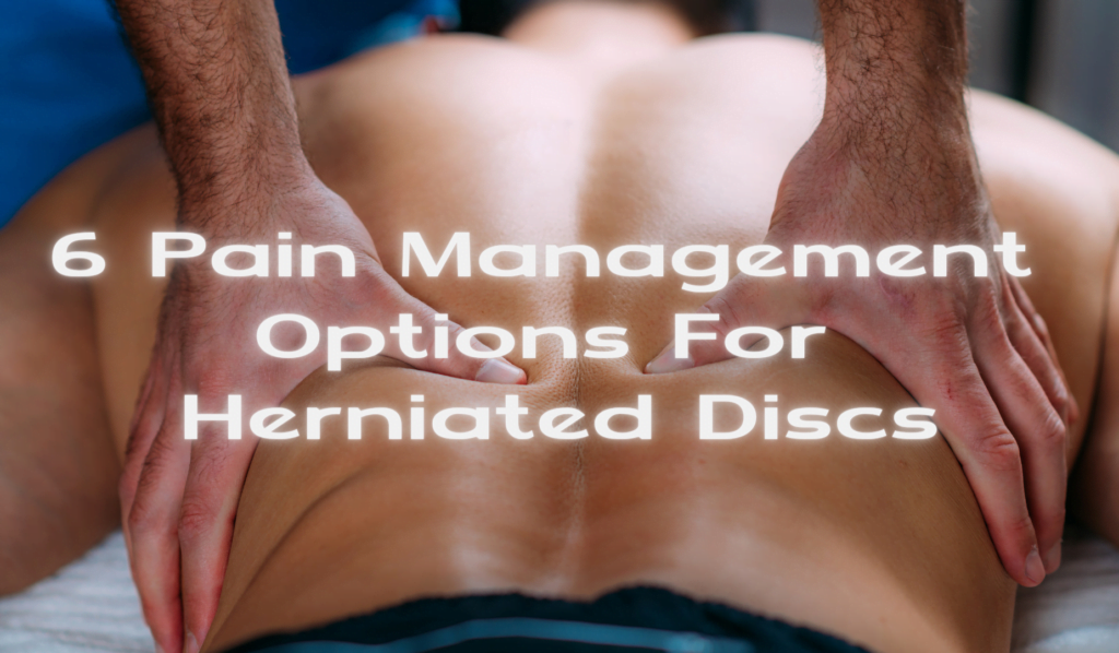 6 Pain Management Options For Herniated Discs