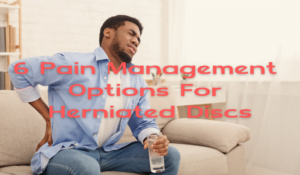 6 Pain Management Options For Herniated Discs