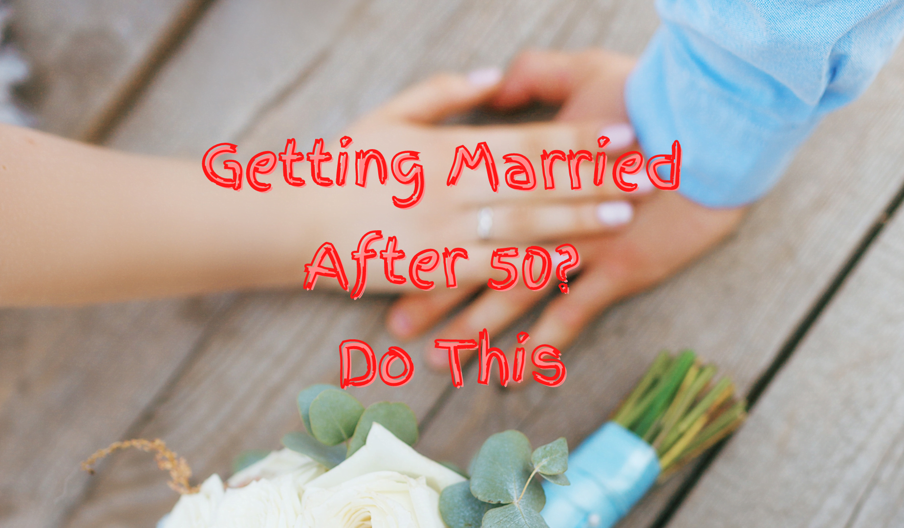 Getting Married After 50? Do This