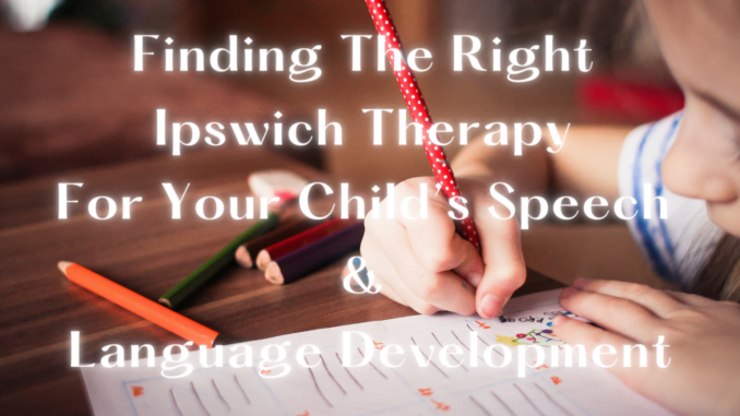 Finding The Right Ipswich Therapy For Your Child’s Speech And Language Development