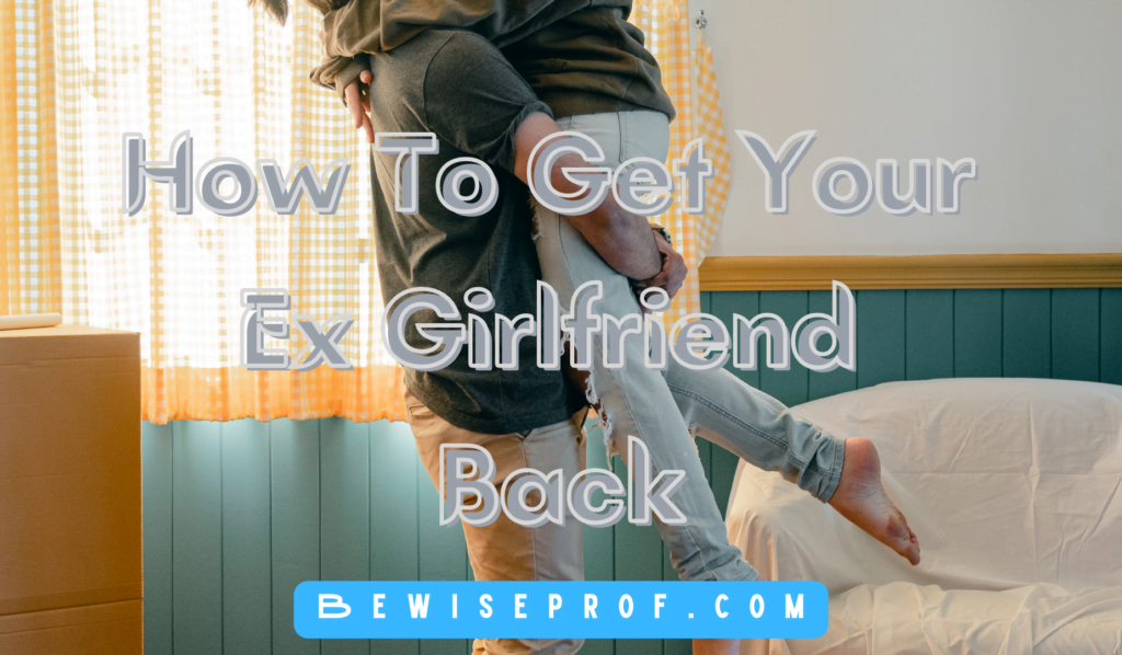 How To Get Your Ex Girlfriend Back
