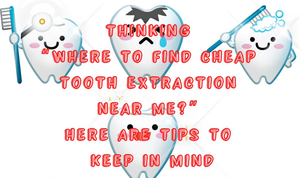 Thinking “Where to Find Cheap Tooth Extraction Near Me?” Here Are Tips to Keep in Mind