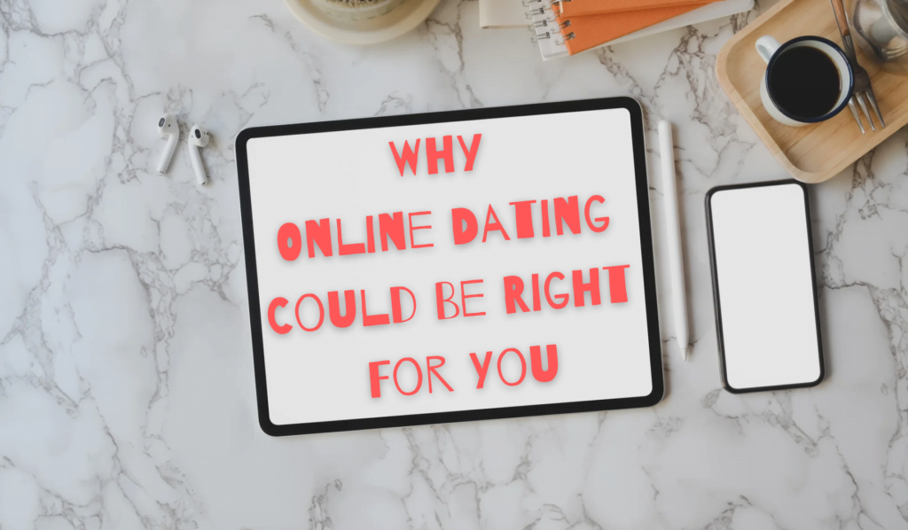 Why Online Dating Could Be Right For You