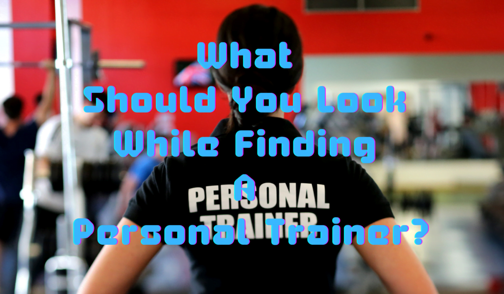 What Should You Look While Finding A Personal Trainer?