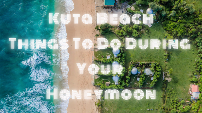 Kuta Beach:Things To Do During Your Honeymoon
