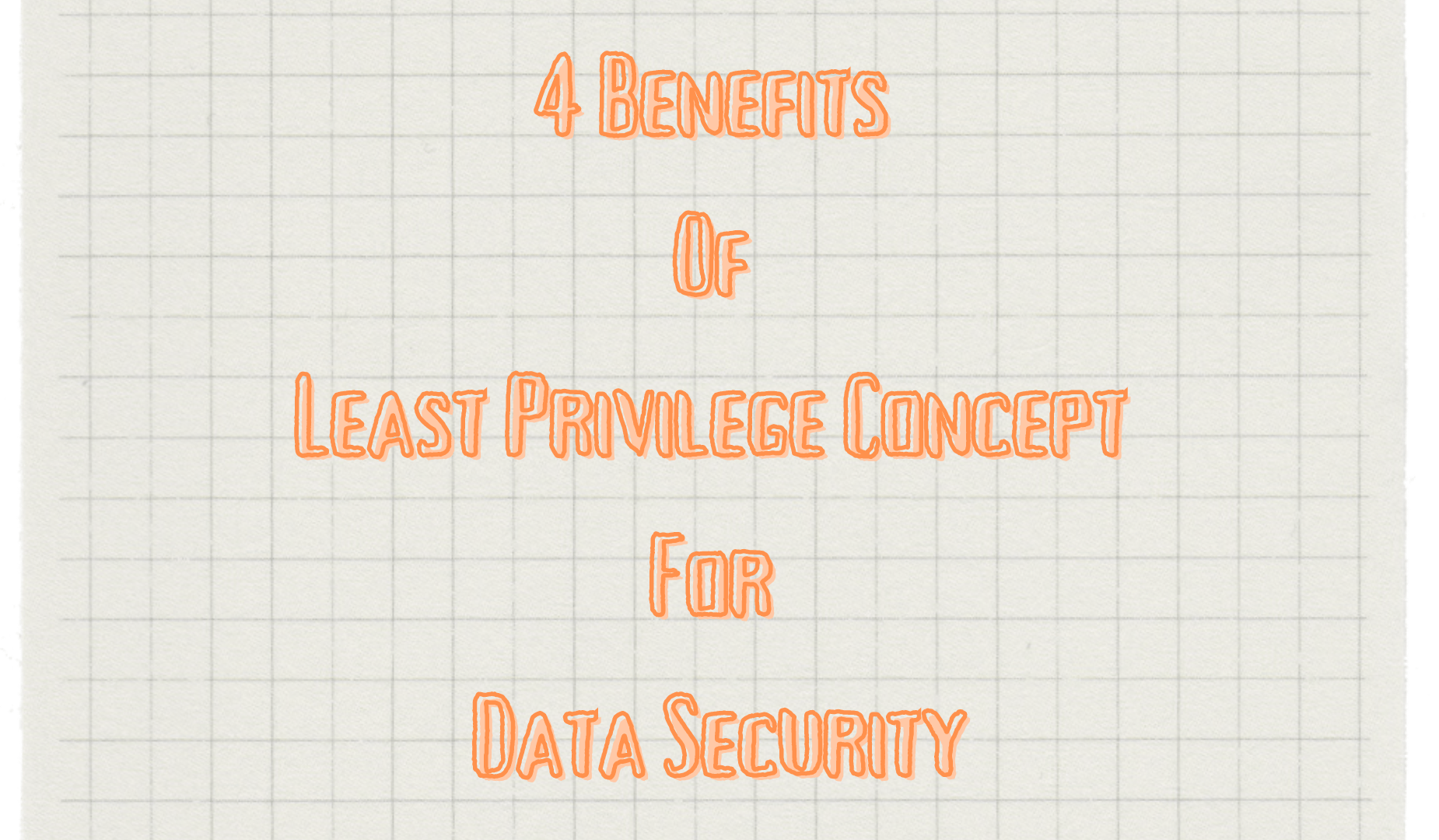 4 Benefits of Least Privilege Concept For Data Security