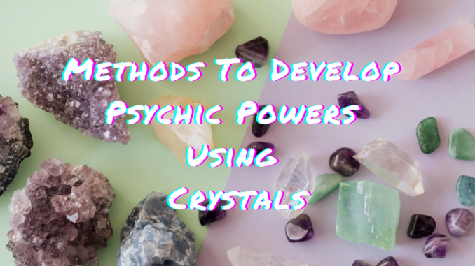 Methods To Develop Psychic Powers Using Crystals