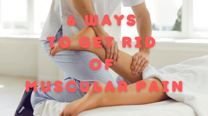 6 Ways To Get Rid Of Muscular Pain