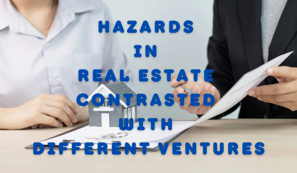 Hazards In Real Estate Contrasted With Different Ventures