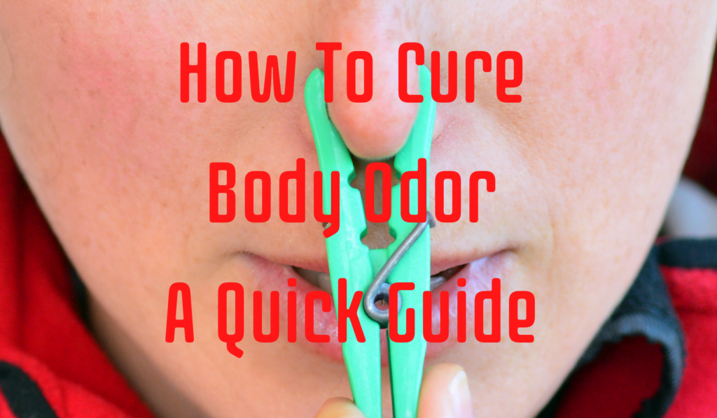 How To Cure Body Odor - A Quick Guide 