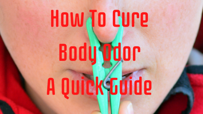 How To Cure Body Odor - A Quick Guide 