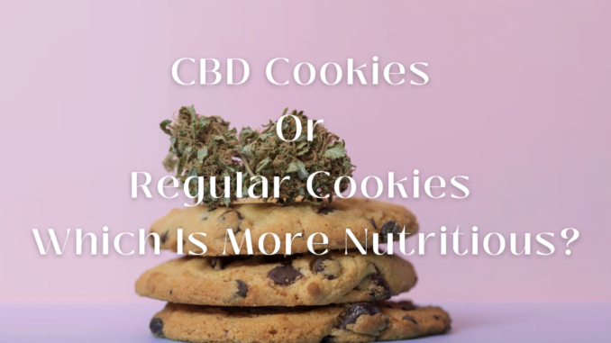 CBD Cookies Or Regular Cookies: Which Is More Nutritious?