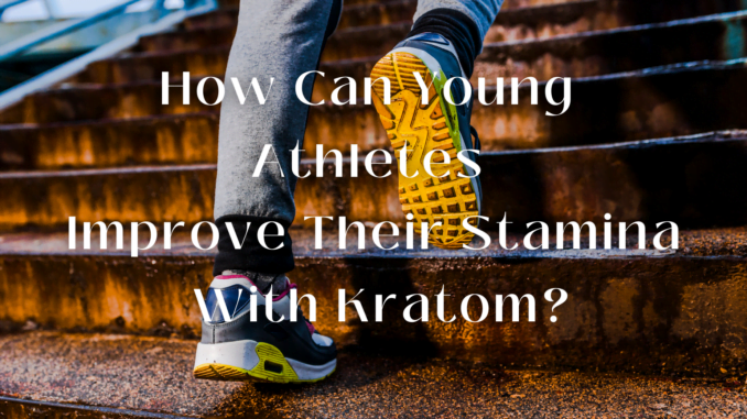 How Can Young Athletes Improve Their Stamina With Kratom?