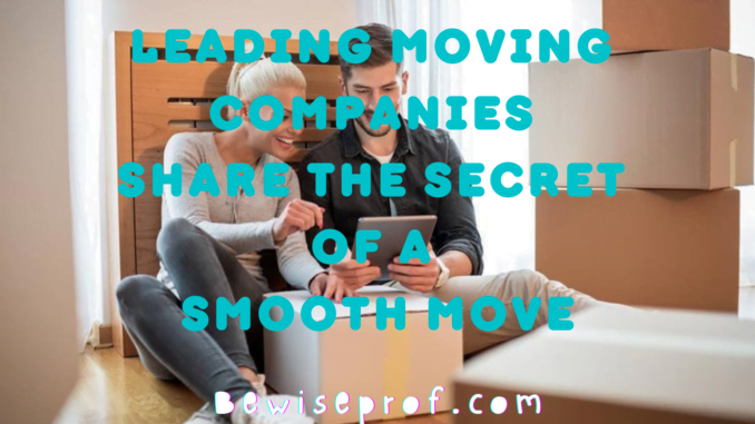 Leading Moving Companies Share The Secret Of A Smooth Move