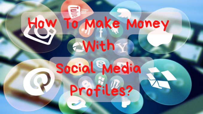 How To Make Money With Social Media Profiles?