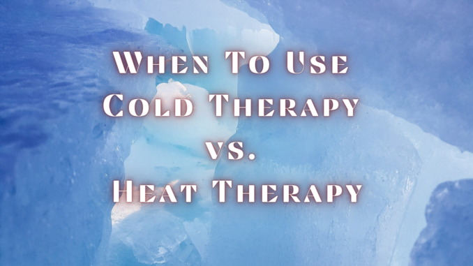 When To Use Cold Therapy vs. Heat Therapy