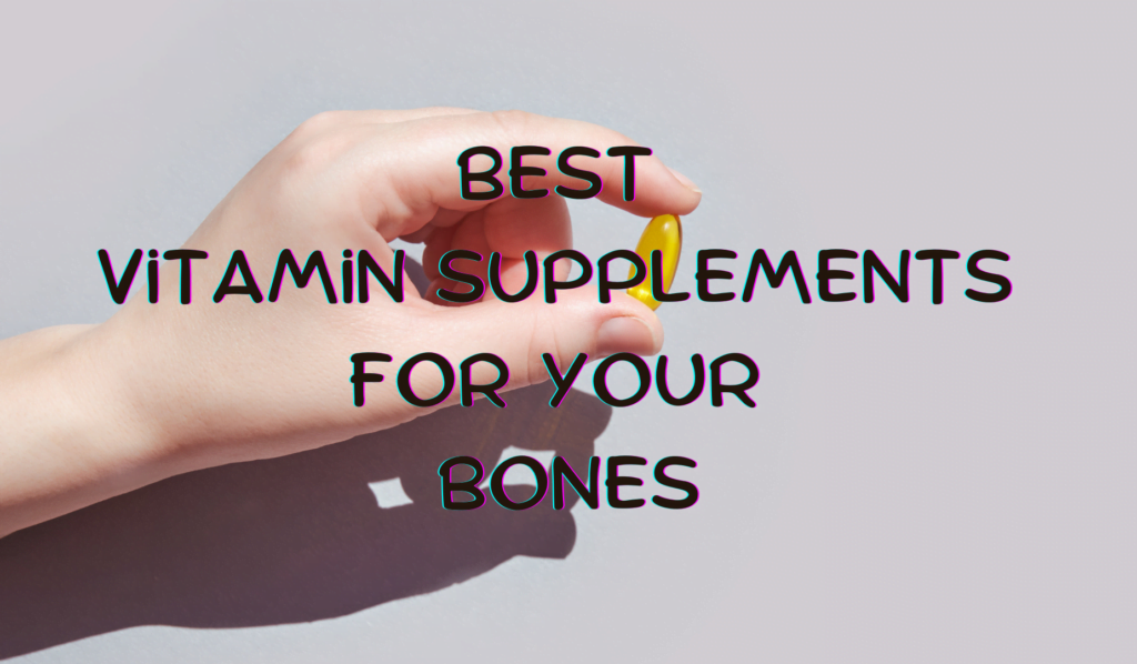Best Vitamin Supplements For Your Bones