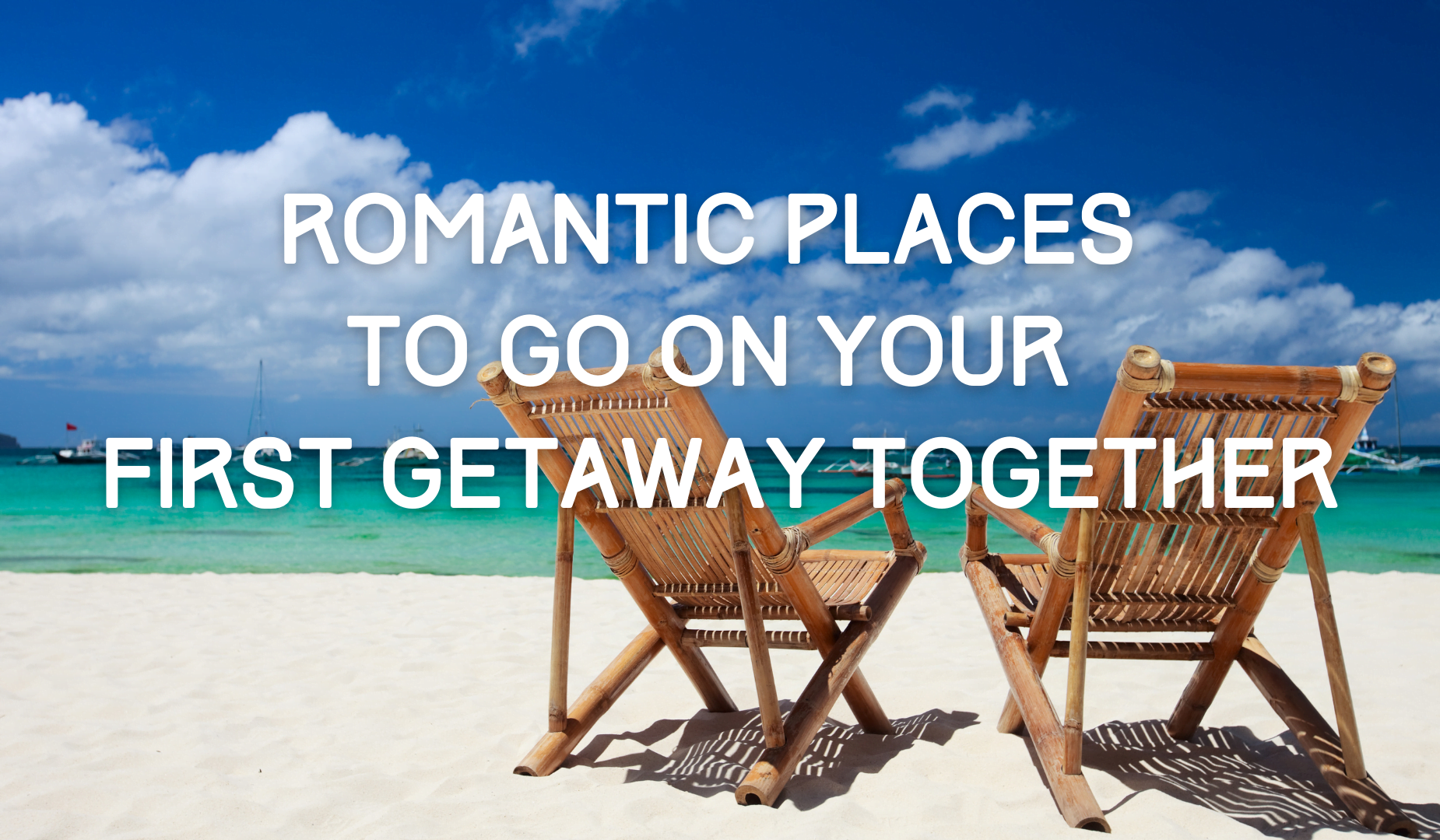 Romantic Places To Go On Your First Getaway Together