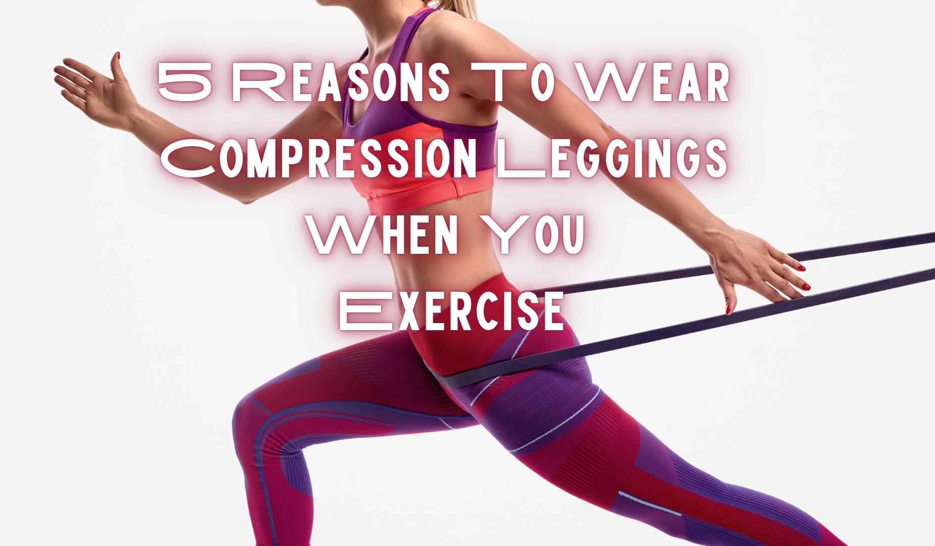 5 Reasons To Wear Compression Leggings When You Exercise