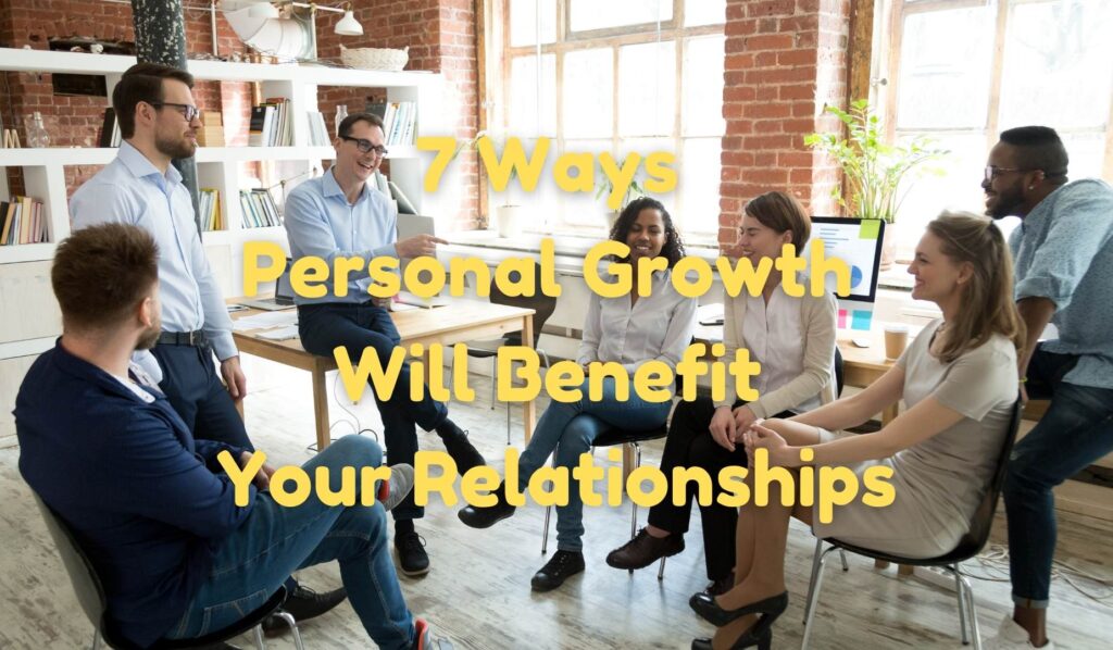 7 Ways Personal Growth Will Benefit Your Relationships