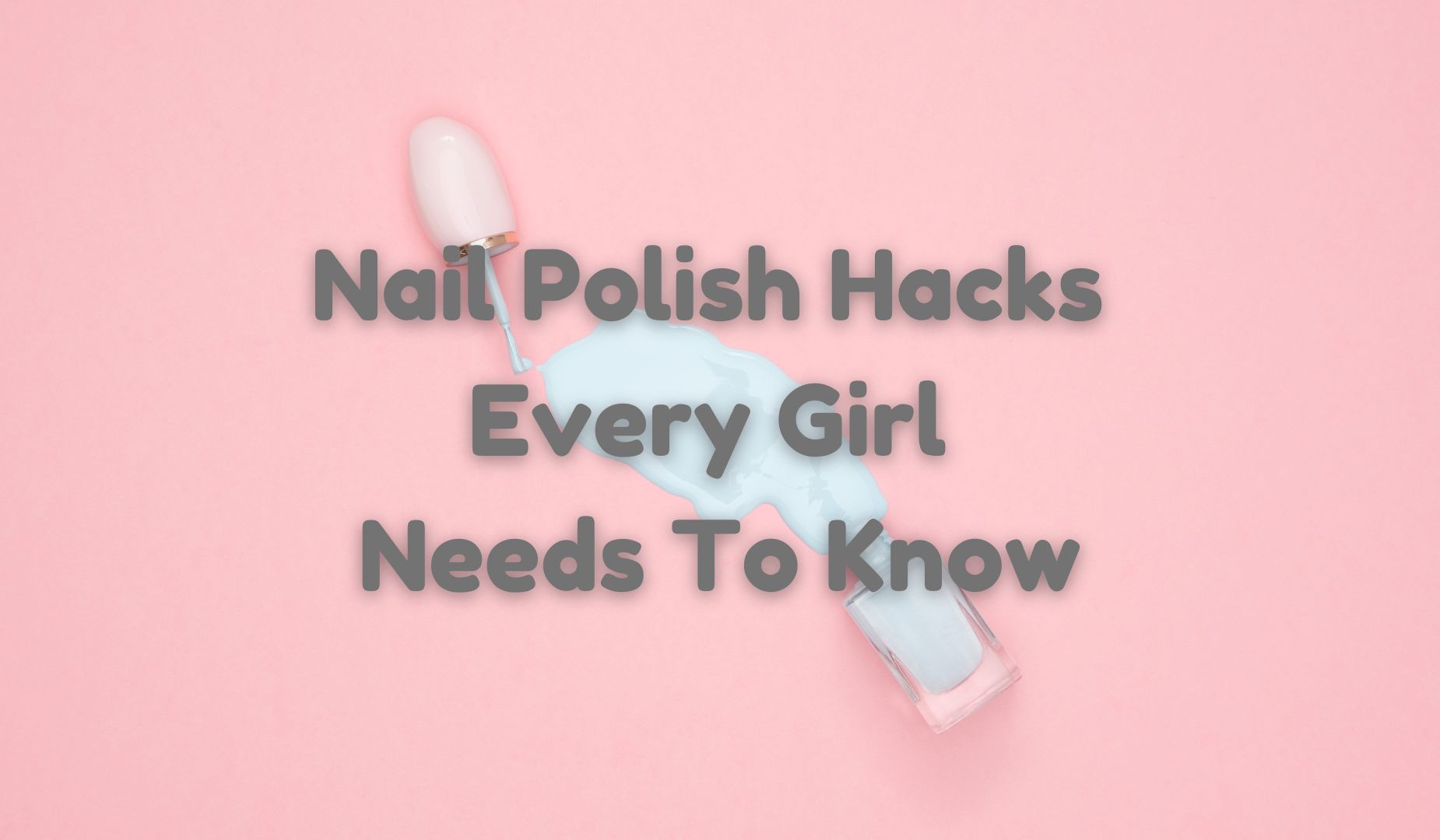 Nail Polish Hacks Every Girl Needs to Know