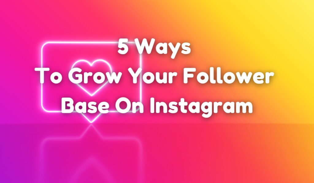 5 Ways To Grow Your Follower Base On Instagram