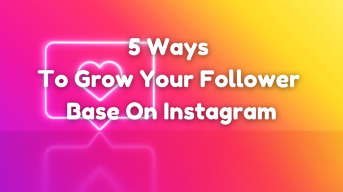 5 Ways To Grow Your Follower Base On Instagram