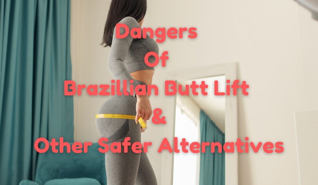 Dangers Of Brazillian Butt Lift And Other Safer Alternatives