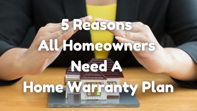 5 Reasons All Homeowners Need A Home Warranty Plan