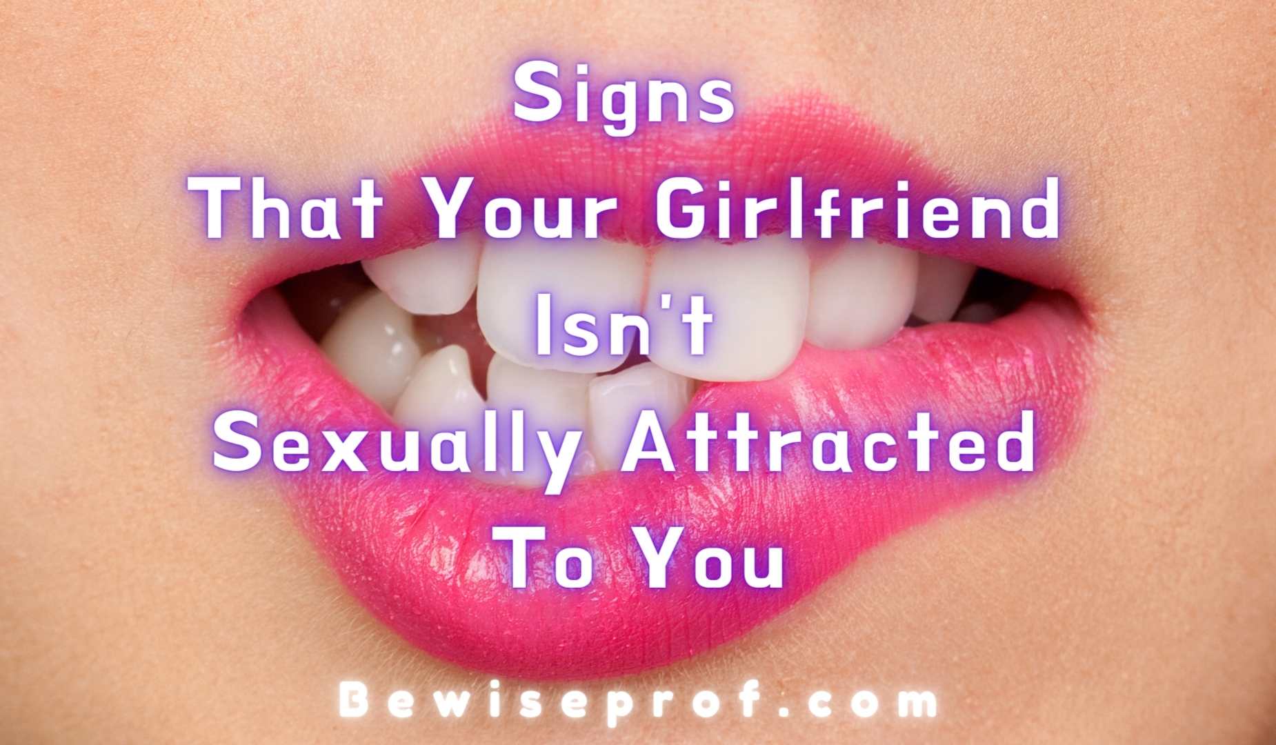 Signs That Your Girlfriend Isn't Sexually Attracted To You