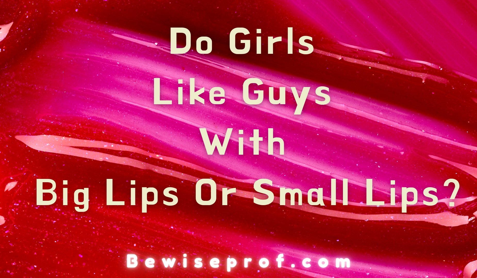 Do Girls Like Guys With Big Lips Or Small Lips?