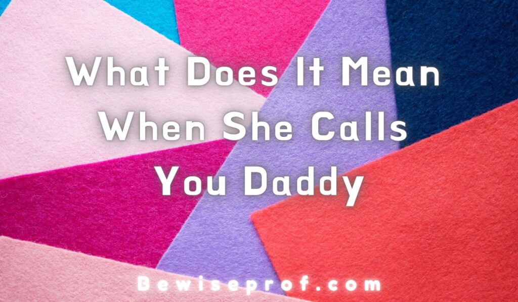 What Does It Mean When She Calls You Daddy