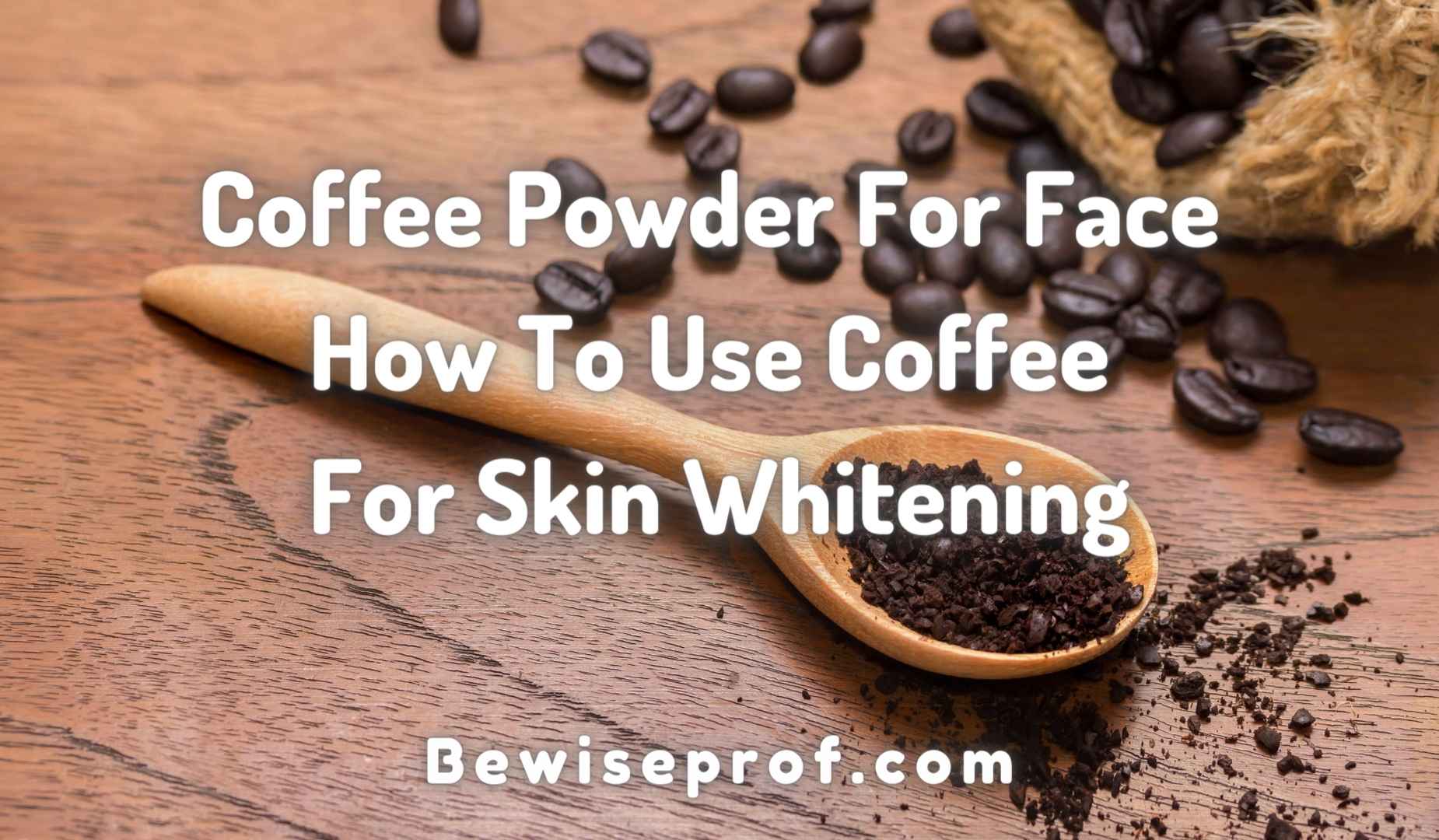 Coffee Powder For Face - How To Use Coffee For Skin Whitening